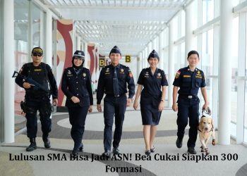 Lulusan SMA Bisa Jadi ASN! Bea Cukai Siapkan 300 Formasi