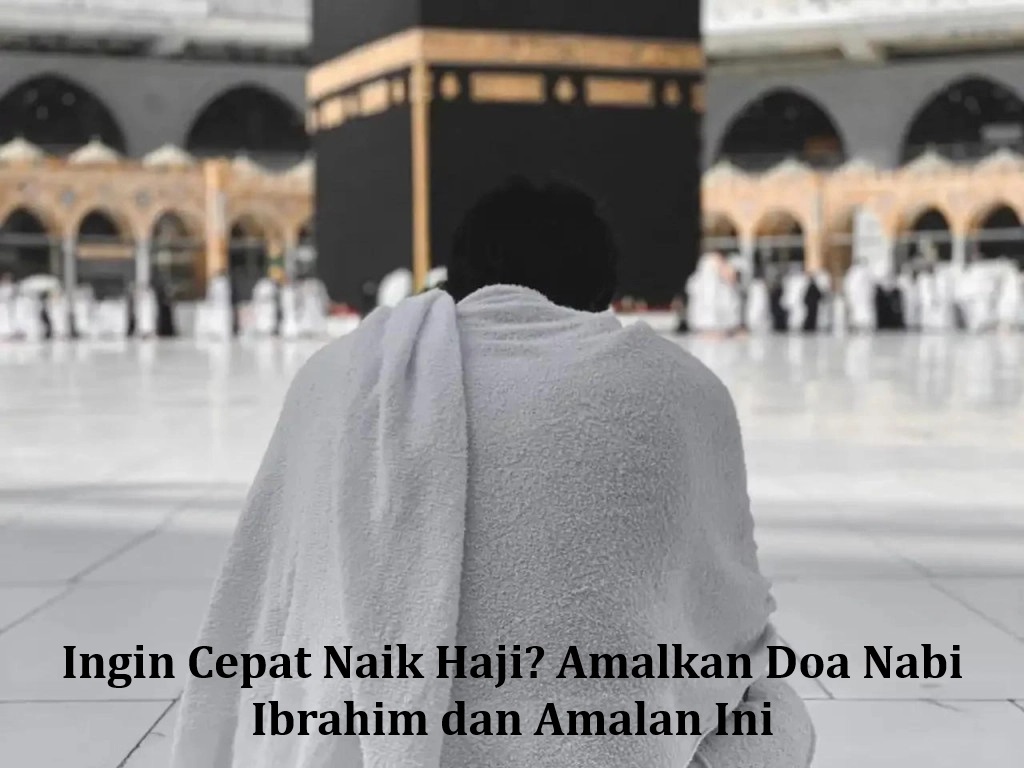 Ingin Cepat Naik Haji? Amalkan Doa Nabi Ibrahim dan Amalan Ini