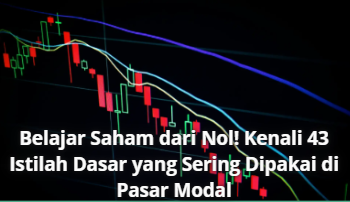 Belajar Saham dari Nol! Kenali 43 Istilah Dasar yang Sering Dipakai di Pasar Modal