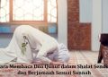 Cara Membaca Doa Qunut dalam Shalat Sendiri dan Berjamaah Sesuai Sunnah