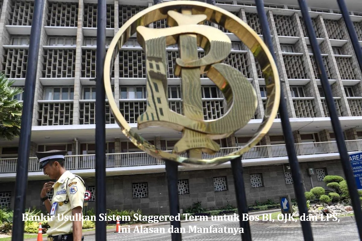 Bankir Usulkan Sistem Staggered Term untuk Bos BI, OJK, dan LPS, Ini Alasan dan Manfaatnya