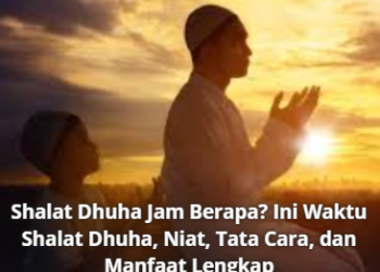 Shalat Dhuha Jam Berapa? Ini Waktu Shalat Dhuha, Niat, Tata Cara, dan Manfaat Lengkap