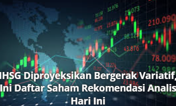 IHSG Diproyeksikan Bergerak Variatif, Ini Daftar Saham Rekomendasi Analis Hari Ini