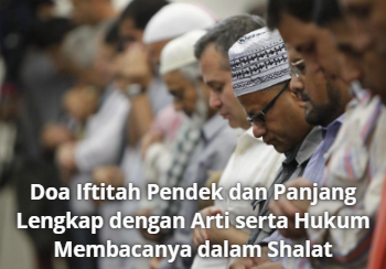 Doa Iftitah Pendek dan Panjang Lengkap dengan Arti serta Hukum Membacanya dalam Shalat