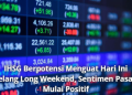 IHSG Berpotensi Menguat Hari Ini Jelang Long Weekend, Sentimen Pasar Mulai Positif