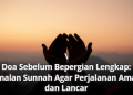 Doa Sebelum Bepergian Lengkap: Amalan Sunnah Agar Perjalanan Aman dan Lancar