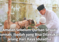Amalan Sebelum Qurban Sesuai Sunnah: Ibadah yang Bisa Dilakukan Jelang Hari Raya Idul Adha