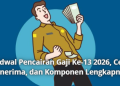 Jadwal Pencairan Gaji Ke-13 2026, Cek Penerima, dan Komponen Lengkapnya