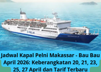 Jadwal Kapal Pelni Makassar – Bau Bau April 2026: Keberangkatan 20, 21, 23, 25, 27 April dan Tarif Terbaru