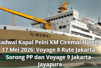 Jadwal Kapal Pelni KM Ciremai Hingga 17 Mei 2026: Voyage 8 Rute Jakarta–Sorong PP dan Voyage 9 Jakarta–Jayapura