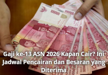 Gaji ke-13 ASN 2026 Kapan Cair? Ini Jadwal Pencairan dan Besaran yang Diterima