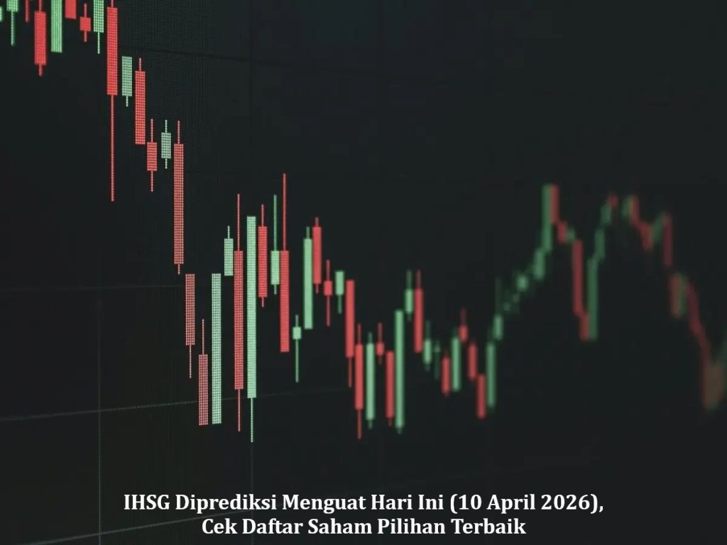 IHSG Diprediksi Menguat Hari Ini (10 April 2026), Cek Daftar Saham Pilihan Terbaik