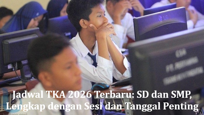 Jadwal TKA 2026 Terbaru: SD dan SMP, Lengkap dengan Sesi dan Tanggal Penting