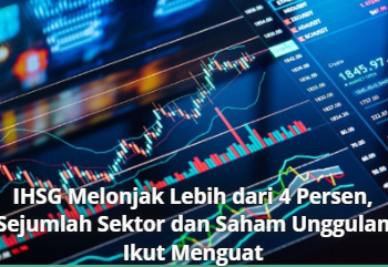 IHSG Melonjak Lebih dari 4 Persen, Sejumlah Sektor dan Saham Unggulan Ikut Menguat