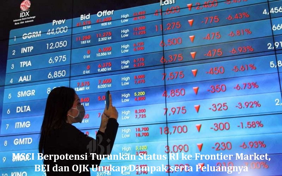 MSCI Berpotensi Turunkan Status RI ke Frontier Market, BEI dan OJK Ungkap Dampak serta Peluangnya