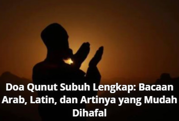 Doa Qunut Subuh Lengkap: Bacaan Arab, Latin, dan Artinya yang Mudah Dihafal