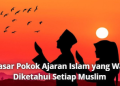 4 Dasar Pokok Ajaran Islam yang Wajib Diketahui Setiap Muslim