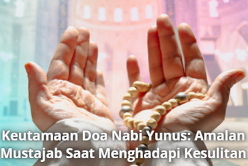 Keutamaan Doa Nabi Yunus: Amalan Mustajab Saat Menghadapi Kesulitan