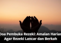Doa Pembuka Rezeki: Amalan Harian Agar Rezeki Lancar dan Berkah