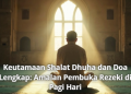 Keutamaan Shalat Dhuha dan Doa Lengkap: Amalan Pembuka Rezeki di Pagi Hari