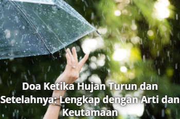 Doa Ketika Hujan Turun dan Setelahnya: Lengkap dengan Arti dan Keutamaan