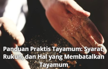 Panduan Praktis Tayamum: Syarat, Rukun, dan Hal yang Membatalkan Tayamum
