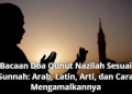 Bacaan Doa Qunut Nazilah Sesuai Sunnah: Arab, Latin, Arti, dan Cara Mengamalkannya