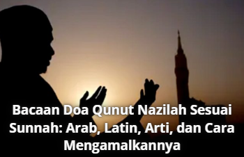 Bacaan Doa Qunut Nazilah Sesuai Sunnah: Arab, Latin, Arti, dan Cara Mengamalkannya