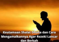 Keutamaan Shalat Dhuha dan Cara Mengamalkannya Agar Rezeki Lancar dan Berkah
