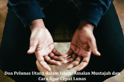 Doa Pelunas Utang dalam Islam: Amalan Mustajab dan Cara Agar Cepat Lunas