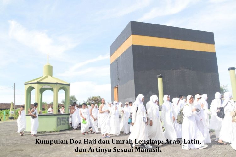 Kumpulan Doa Haji dan Umrah Lengkap: Arab, Latin, dan Artinya Sesuai Manasik
