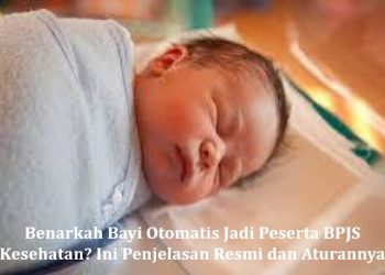 Benarkah Bayi Otomatis Jadi Peserta BPJS Kesehatan? Ini Penjelasan Resmi dan Aturannya
