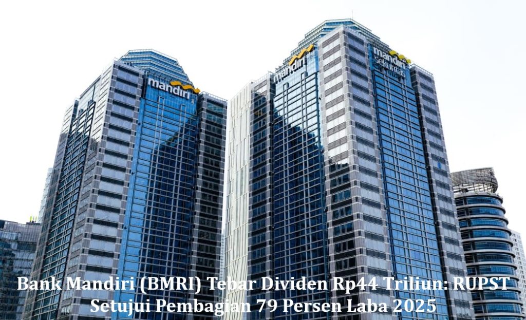 Bank Mandiri (BMRI) Tebar Dividen Rp44 Triliun: RUPST Setujui Pembagian 79 Persen Laba 2025