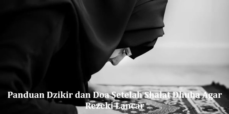 Panduan Dzikir dan Doa Setelah Shalat Dhuha Agar Rezeki Lancar