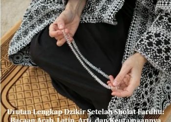 Urutan Lengkap Dzikir Setelah Sholat Fardhu: Bacaan Arab, Latin, Arti, dan Keutamaannya