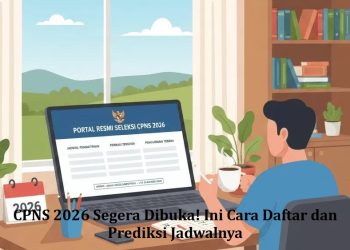 CPNS 2026 Segera Dibuka! Ini Cara Daftar dan Prediksi Jadwalnya