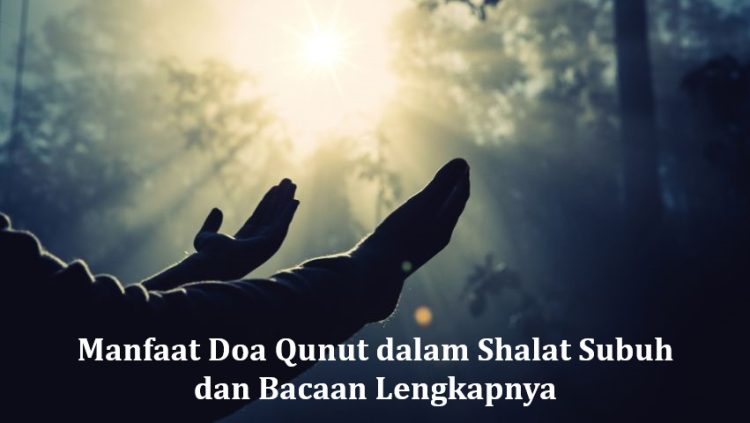 Manfaat Doa Qunut dalam Shalat Subuh dan Bacaan Lengkapnya