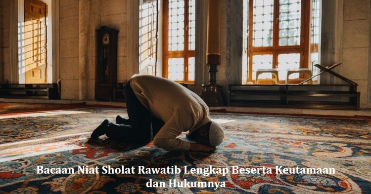 Bacaan Niat Sholat Rawatib Lengkap Beserta Keutamaan dan Hukumnya