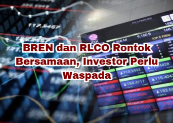 BREN dan RLCO Rontok Bersamaan, Investor Perlu Waspada
