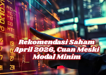 Rekomendasi Saham April 2026, Cuan Meski Modal Minim