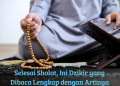 Selesai Sholat, Ini Dzikir yang Dibaca Lengkap dengan Artinya