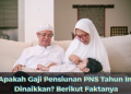 Apakah Gaji Pensiunan PNS Tahun Ini Dinaikkan? Berikut Faktanya