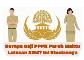 Berapa Gaji PPPK Paruh Waktu Lulusan SMA? Ini Rinciannya