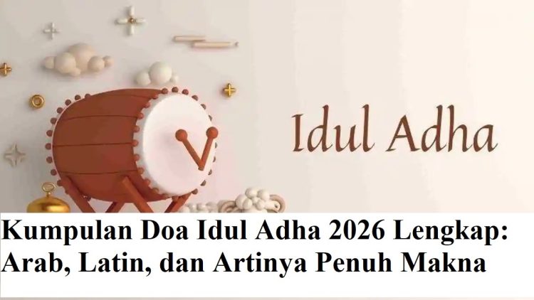 Kumpulan Doa Idul Adha 2026 Lengkap: Arab, Latin, dan Artinya Penuh Makna