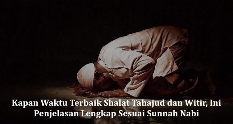 Kapan Waktu Terbaik Shalat Tahajud dan Witir, Ini Penjelasan Lengkap Sesuai Sunnah Nabi