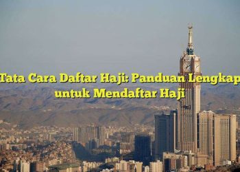 Cara Daftar Haji 2026: Syarat, Biaya, dan Proses Lengkap yang Wajib Diketahui