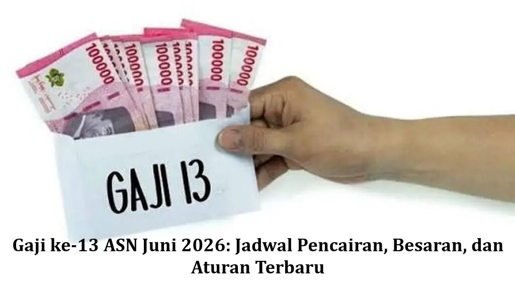 Gaji ke-13 ASN Juni 2026: Jadwal Pencairan, Besaran, dan Aturan Terbaru