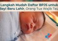 Langkah Mudah Daftar BPJS untuk Bayi Baru Lahir, Orang Tua Wajib Tau!