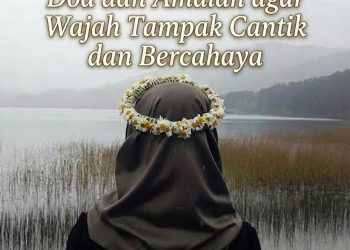 Doa dan Amalan agar Wajah Tampak Cantik dan Bercahaya