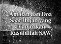 Amalan dan Doa Saat Hujan yang Dianjurkan Rasulullah SAW